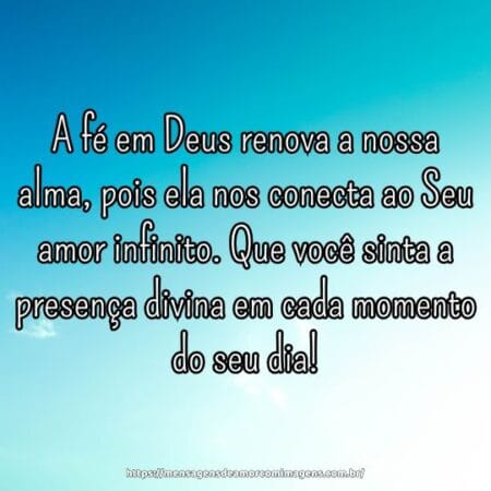 A fé em Deus renova a nossa alma, pois ela nos conecta ao Seu amor infinito. Que você sinta a presença divina em cada momento do seu dia!