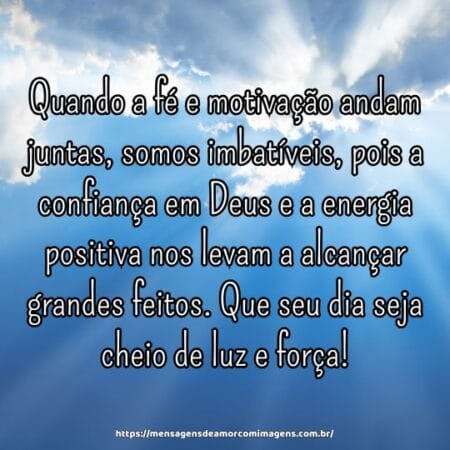 Quando a fé e motivação andam juntas, somos imbatíveis, pois a confiança em Deus e a energia positiva nos levam a alcançar grandes feitos. Que seu dia seja cheio de luz e força!