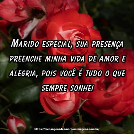 Marido especial, sua presença preenche minha vida de amor e alegria, pois você é tudo o que sempre sonhei.