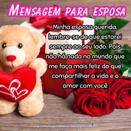 Minha esposa querida, lembre-se de que estarei sempre ao seu lado. Pois não há nada no mundo que me faça mais feliz do que compartilhar a vida e o amor com você.