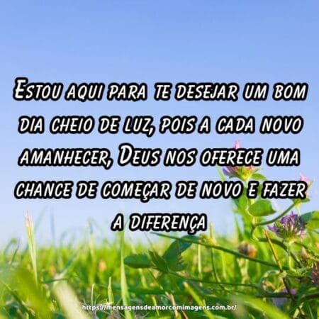 Estou aqui para te desejar um bom dia cheio de luz, pois a cada novo amanhecer, Deus nos oferece uma chance de começar de novo e fazer a diferença.