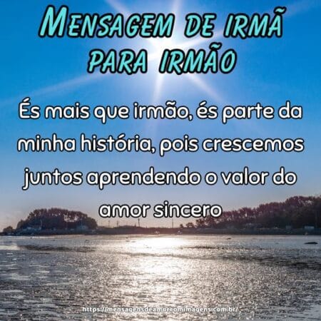 És mais que irmão, és parte da minha história, pois crescemos juntos aprendendo o valor do amor sincero.