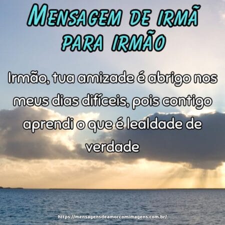 Irmão, tua amizade é abrigo nos meus dias difíceis, pois contigo aprendi o que é lealdade de verdade.
