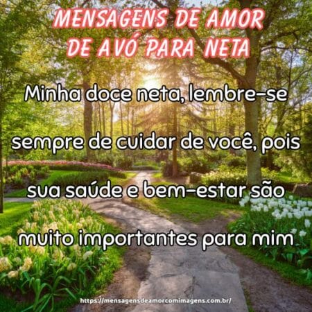 Minha doce neta, lembre-se sempre de cuidar de você, pois sua saúde e bem-estar são muito importantes para mim.