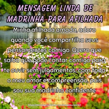 Minha afilhada amada, adoro quando você compartilha seus pensamentos comigo. Quero que saiba que pode contar comigo para te ouvir sem julgamentos, com todo o meu amor e compreensão, pois sou sua madrinha confidente.