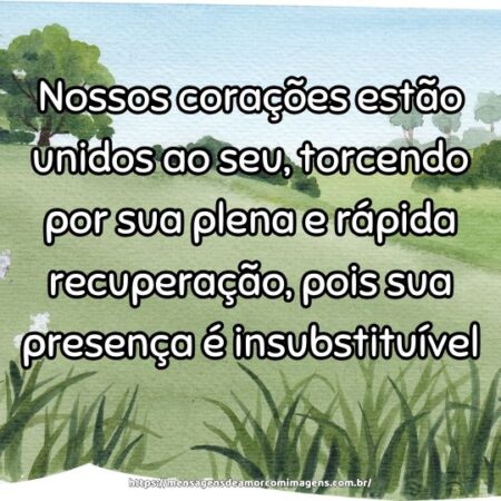 Nossos corações estão unidos ao seu, torcendo por sua plena e rápida recuperação, pois sua presença é insubstituível.