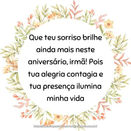 Que teu sorriso brilhe ainda mais neste aniversário, irmã! Pois tua alegria contagia e tua presença ilumina minha vida.