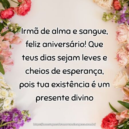 Irmã de alma e sangue, feliz aniversário! Que teus dias sejam leves e cheios de esperança, pois tua existência é um presente divino.