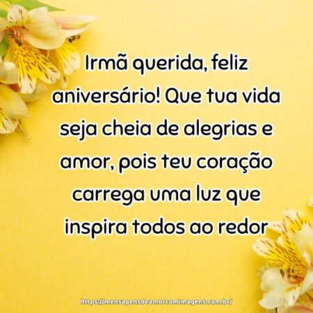 Irmã querida, feliz aniversário! Que tua vida seja cheia de alegrias e amor, pois teu coração carrega uma luz que inspira todos ao redor.