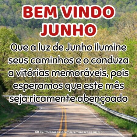 Que a luz de Junho ilumine seus caminhos e o conduza a vitórias memoráveis, pois esperamos que este mês seja ricamente abençoado.