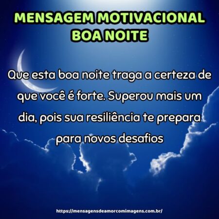Que esta boa noite traga a certeza de que você é forte. Superou mais um dia, pois sua resiliência te prepara para novos desafios.