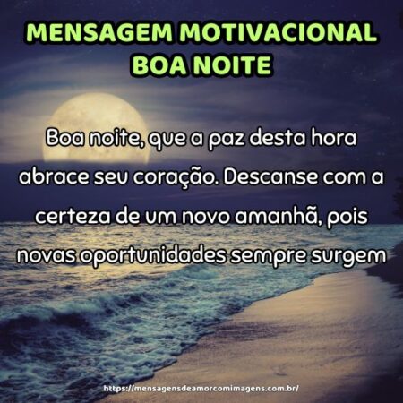 Boa noite, que a paz desta hora abrace seu coração. Descanse com a certeza de um novo amanhã, pois novas oportunidades sempre surgem.