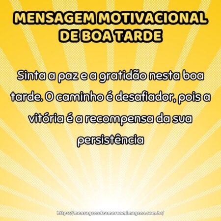 Sinta a paz e a gratidão nesta boa tarde. O caminho é desafiador, pois a vitória é a recompensa da sua persistência.