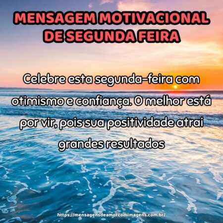 Celebre esta segunda-feira com otimismo e confiança. O melhor está por vir, pois sua positividade atrai grandes resultados.