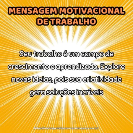 Seu trabalho é um campo de crescimento e aprendizado. Explore novas ideias, pois sua criatividade gera soluções incríveis.
