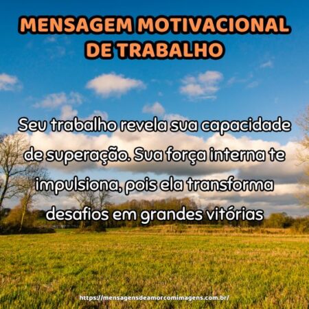 Seu trabalho revela sua capacidade de superação. Sua força interna te impulsiona, pois ela transforma desafios em grandes vitórias.