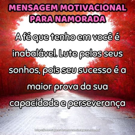 A fé que tenho em você é inabalável. Lute pelos seus sonhos, pois seu sucesso é a maior prova da sua capacidade e perseverança.