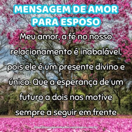 Meu amor, a fé no nosso relacionamento é inabalável, pois ele é um presente divino e único. Que a esperança de um futuro a dois nos motive sempre a seguir em frente.