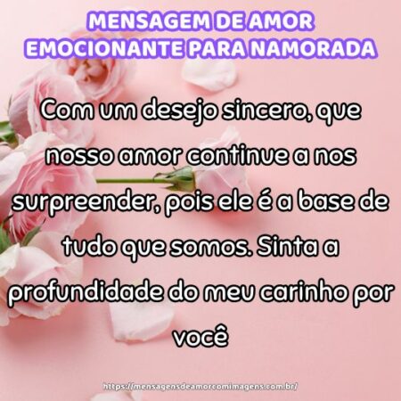 Com um desejo sincero, que nosso amor continue a nos surpreender, pois ele é a base de tudo que somos. Sinta a profundidade do meu carinho por você.