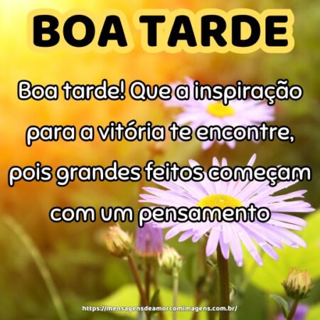 Boa tarde! Que a inspiração para a vitória te encontre, pois grandes feitos começam com um pensamento.