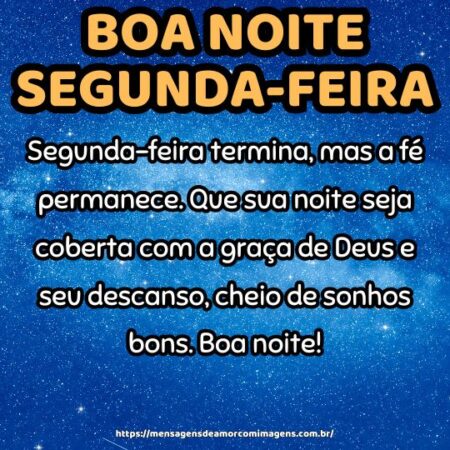 Segunda-feira termina, mas a fé permanece. Que sua noite seja coberta com a graça de Deus e seu descanso, cheio de sonhos bons. Boa noite!
