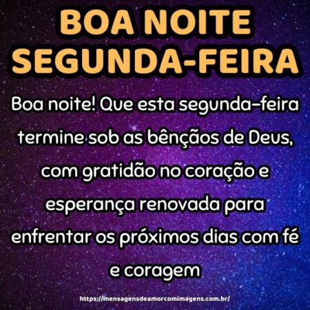 Boa noite! Que esta segunda-feira termine sob as bênçãos de Deus, com gratidão no coração e esperança renovada para enfrentar os próximos dias com fé e coragem.