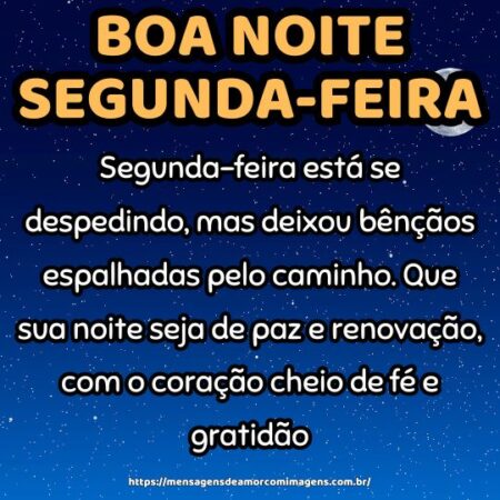 Segunda-feira está se despedindo, mas deixou bênçãos espalhadas pelo caminho. Que sua noite seja de paz e renovação, com o coração cheio de fé e gratidão.