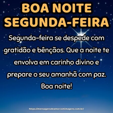 Segunda-feira se despede com gratidão e bênçãos. Que a noite te envolva em carinho divino e prepare o seu amanhã com paz. Boa noite!