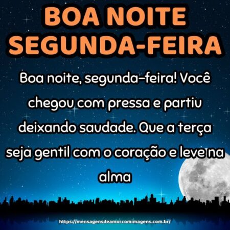 Boa noite, segunda-feira! Você chegou com pressa e partiu deixando saudade. Que a terça seja gentil com o coração e leve na alma.