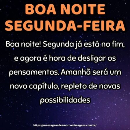 Boa noite! Segunda já está no fim, e agora é hora de desligar os pensamentos. Amanhã será um novo capítulo, repleto de novas possibilidades.