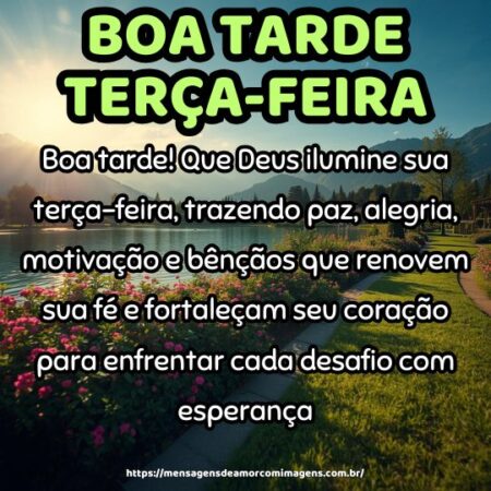 Boa tarde! Que Deus ilumine sua terça-feira, trazendo paz, alegria, motivação e bênçãos que renovem sua fé e fortaleçam seu coração para enfrentar cada desafio com esperança.